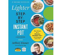 The Lighter Step-By-Step Instant Pot Cookbook: Easy Recipes for a Slimmer, Healthier You - With Photographs of Every Step