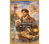 The Lighthouse Keeper And The Letters: Secrets of Tides, Lost Voices, and the Letters That Find Their Way Back