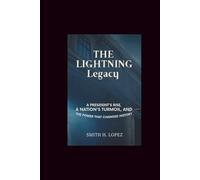 The Lightning Legacy: A President’s Rise, a Nation’s Turmoil, and the Power That Changed History