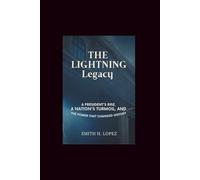 The Lightning Legacy: A President’s Rise, a Nation’s Turmoil, and the Power That Changed History