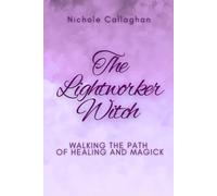 The Lightworker Witch: Walking the Path of Healing and Magick