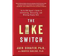 The Like Switch: An Ex-FBI Agent's Guide to Influencing, Attracting, and Winning People Over: Volume 1