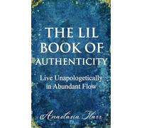 The Lil Book of Authenticity: Live Unapologetically in Abundant Flow