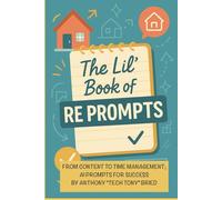 The Lil’ Book of RE Prompts: From Content to Time Management: AI Prompts for Success