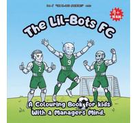 THE LIL-BOTS FC: A COLOURING BOOK FOR KIDS WITH A MANAGERS MIND