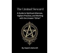 The Liminal Steward: A Guide to Spiritual Alliances, Vigilant Practice, and Working with the Unseen "Other"