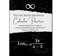 The Limit Builder Workbook: Calculus Practice with 860 Multiple-Choice Problems, Step-by-Step Worked Examples, Mixed Review, Quizzes, and Answer Key