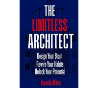 The Limitless Architect: Design Your Brain. Rewire Your Habits. Unlock Your Potential.