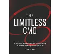 The Limitless Cmo: Transform Marketing from Order-Taking to Market-Making in the Age of AI