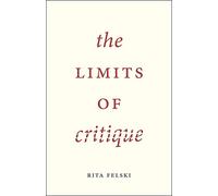 The Limits of Critique by Felski, Rita