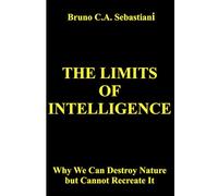 THE LIMITS OF INTELLIGENCE: Why We Can Destroy Nature but Cannot Recreate It: 5