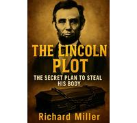 The Lincoln Plot: The Secret Plan to Steal His Body