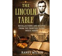 THE LINCOLN TABLE: Recollections and Recipes from the Frontier to the White House