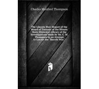 The Lincoln Way.: Report of the Board of Trustees of the Illinois State Historical Library of the Investigation Made by Mr. C. M. Thompson in an Attempt to Locate the "Lincoln Way."