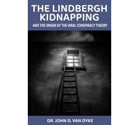 The Lindbergh Kidnapping and the Origin of the Viral Conspiracy Theory: How The Crime of The Century Set the Mold For Conspiratorial Thinking And Why We Continue to Believe Hauptmann Was Innocent