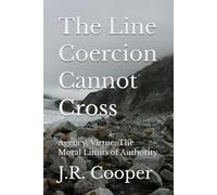 The Line Coercion Cannot Cross: Agency, Virtue: The Moral Limits of Authority