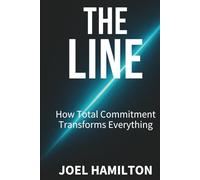 The Line: How Total Commitment Transforms Everything