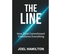 The Line: How Total Commitment Transforms Everything