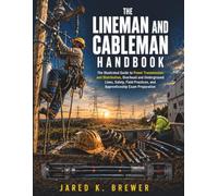 THE LINEMAN AND CABLEMAN HANDBOOK: The Illustrated Guide to Power Transmission and Distribution, Overhead and Underground Lines, Safety, Field Practices, and Apprenticeship Exam Preparation