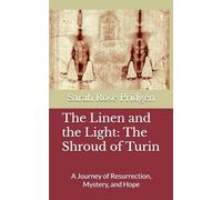 The Linen and the Light: The Shroud of Turin: A Journey of Resurrection, Mystery, and Hope