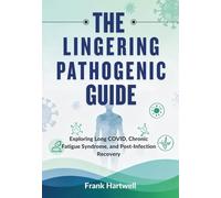 THE LINGERING PATHOGENIC GUIDE: Exploring Long COVID, Chronic Fatigue Syndrome, and Post-Infection Recovery