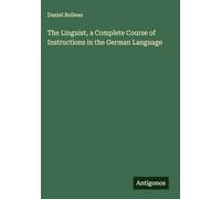 The Linguist, a Complete Course of Instructions in the German Language