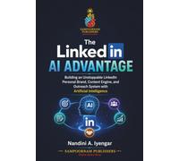 The LinkedIn AI Advantage: Building an Unstoppable LinkedIn Personal Brand, Content Engine, and Outreach System with Artificial Intelligence