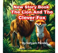 The Lion and the Clever Fox A New Story book for kids: A beautifully illustrated moral story for children full of wisdom and fun