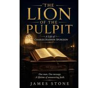 THE LION OF THE PULPIT: A Life of Charles Haddon Spurgeon