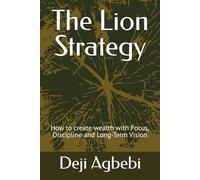 The Lion Strategy: Hoe to create wealth with Focus, Discipline and Long-Term Vision