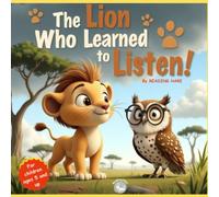 THE LION WHO LEARNED TO LISTEN: An illustrated story with a moral about empathy, wisdom, and respect - 2-for-1 Book: Illustrated Story and Coloring ... Developing the Creativity of Early Readers