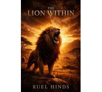 The Lion Within: Awaken Your Hunger, Build Unstoppable Discipline, and Refuse to Live an Average Life