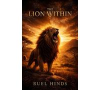 The Lion Within: Awaken Your Hunger, Build Unstoppable Discipline, and Refuse to Live an Average Life: 3