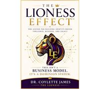 The Lioness Effect: The System for Building Identity-Driven Influence, Business, and Legacy