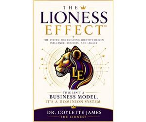 The Lioness Effect: The System for Building Identity-Driven Influence, Business, and Legacy