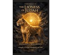 The Lioness of Judah A Metaphor of Strength, Misjudgment, & Truth: Chronicle 31