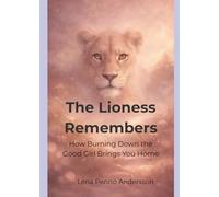 The Lioness Remembers: How Burning Down the Good Girl Brings You Home