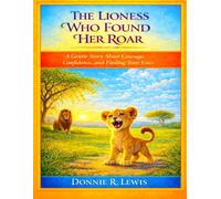 The Lioness Who Found Her Roar: A Gentle Story About Confidence, Courage, and Finding Your Voice