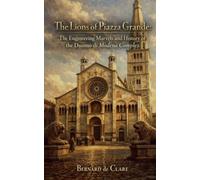 The Lions of Piazza Grande: The Engineering Marvels and History of the Duomo di Modena Complex: 19