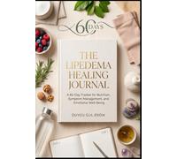THE LIPEDEMA HEALING JOURNAL: A 60-Day Tracker for Nutrition, Symptom Management, and Emotional Well-Being