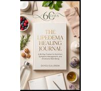 THE LIPEDEMA HEALING JOURNAL: A 60-Day Tracker for Nutrition, Symptom Management, and Emotional Well-Being