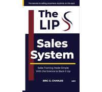 The LIPS Sales System: The Secrets To Selling Anywhere, Anytime, On The Spot