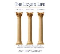 The Liquid Life: The Boomer's Guide to Financial Freedom, Intellectual Stimulation, and Purposeful Travel