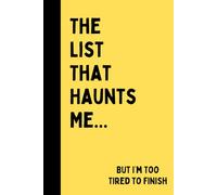 The List That Haunts Me, But I'm Too Tired to Finish: Funny Gift Notebook for Friends and Family