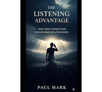 The Listening Advantage: How Deep Connection Transforms Relationships