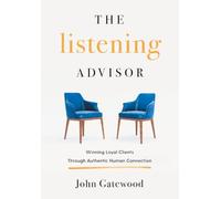 The Listening Advisor: Winning Loyal Clients Through Authentic Human Connection