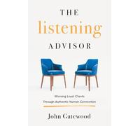 The Listening Advisor: Winning Loyal Clients Through Authentic Human Connection