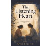The Listening Heart: A Catholic Guide to Attention, Empathy, and Presence: 4