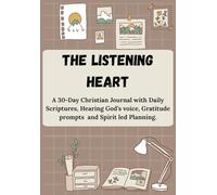 THE LISTENING HEART: A Christian Journal with Daily Bible Verses, Gratitude Prompts, Hearing God’s Voice and Spirit-Led Planning for 30 Days.