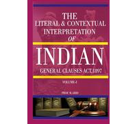 THE LITERAL AND CONTEXTUAL INTERPRETAION OF INDIAN THE GENERAL CLAUSES ACT, 1897 - Volume 1